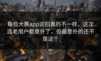 每日大赛app这回真的不一样，这次连老用户都意外了，但最意外的还不是这个