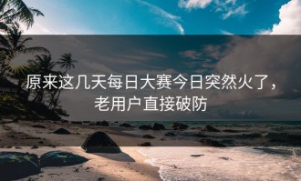 原来这几天每日大赛今日突然火了，老用户直接破防