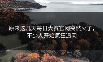 原来这几天每日大赛官网突然火了，不少人开始疯狂追问