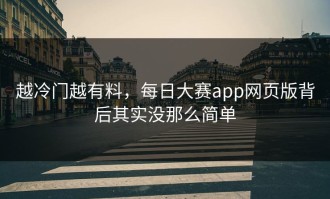 越冷门越有料，每日大赛app网页版背后其实没那么简单