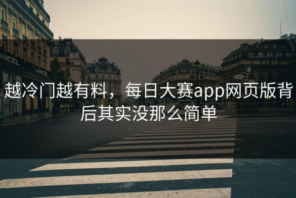 越冷门越有料，每日大赛app网页版背后其实没那么简单