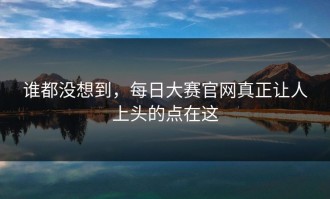 谁都没想到，每日大赛官网真正让人上头的点在这