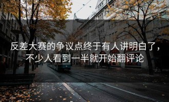 反差大赛的争议点终于有人讲明白了，不少人看到一半就开始翻评论