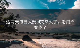 这两天每日大赛ai突然火了，老用户看傻了
