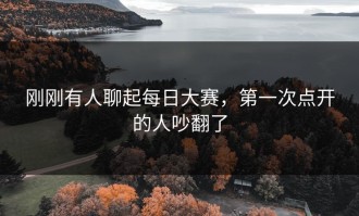 刚刚有人聊起每日大赛，第一次点开的人吵翻了