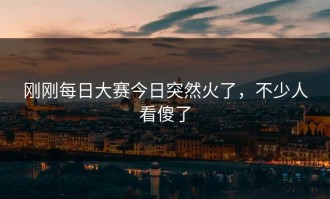 刚刚每日大赛今日突然火了，不少人看傻了