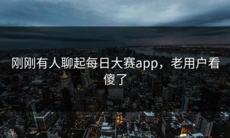 刚刚有人聊起每日大赛app，老用户看傻了