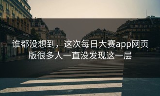 谁都没想到，这次每日大赛app网页版很多人一直没发现这一层