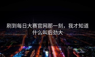 刷到每日大赛官网那一刻，我才知道什么叫后劲大