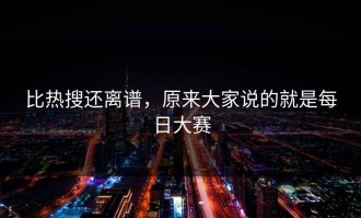 比热搜还离谱，原来大家说的就是每日大赛