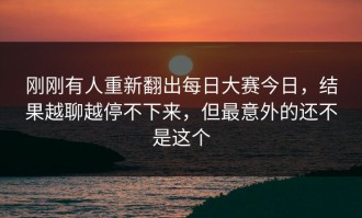 刚刚有人重新翻出每日大赛今日，结果越聊越停不下来，但最意外的还不是这个