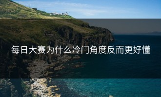 每日大赛为什么冷门角度反而更好懂