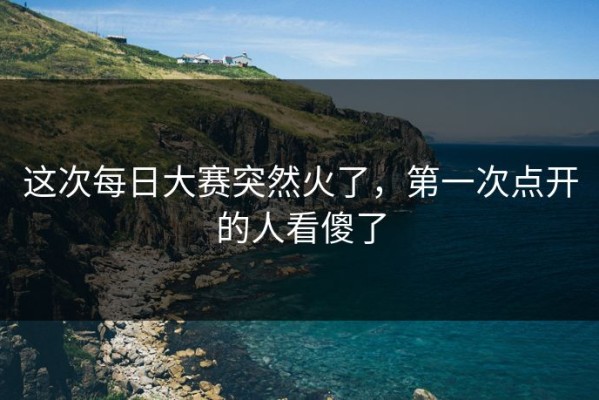 这次每日大赛突然火了，第一次点开的人看傻了