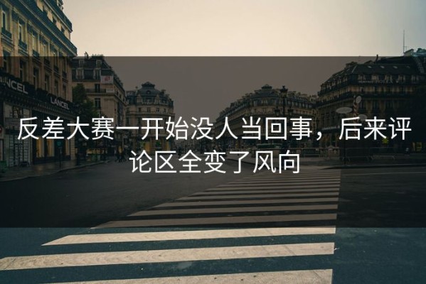 反差大赛一开始没人当回事，后来评论区全变了风向