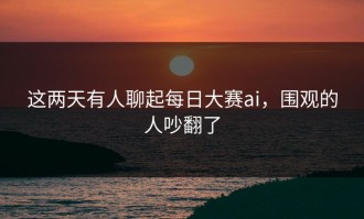 这两天有人聊起每日大赛ai，围观的人吵翻了