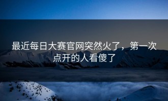 最近每日大赛官网突然火了，第一次点开的人看傻了