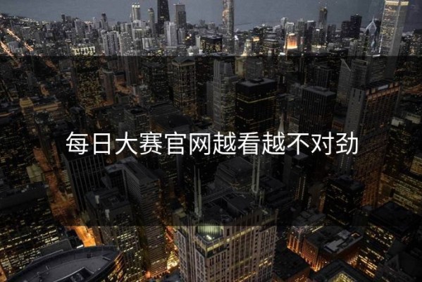 每日大赛官网越看越不对劲
