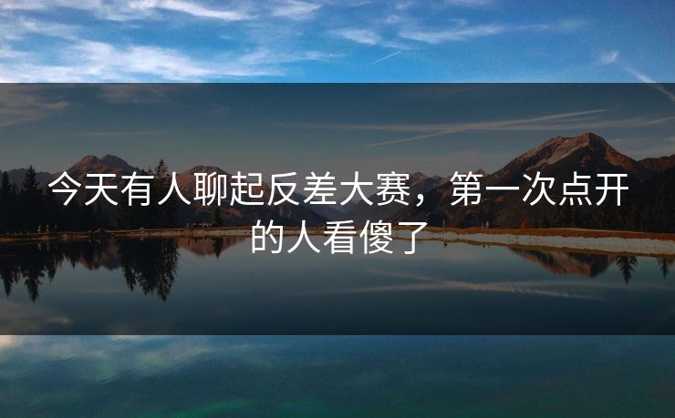 今天有人聊起反差大赛，第一次点开的人看傻了