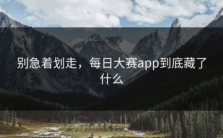 别急着划走，每日大赛app到底藏了什么