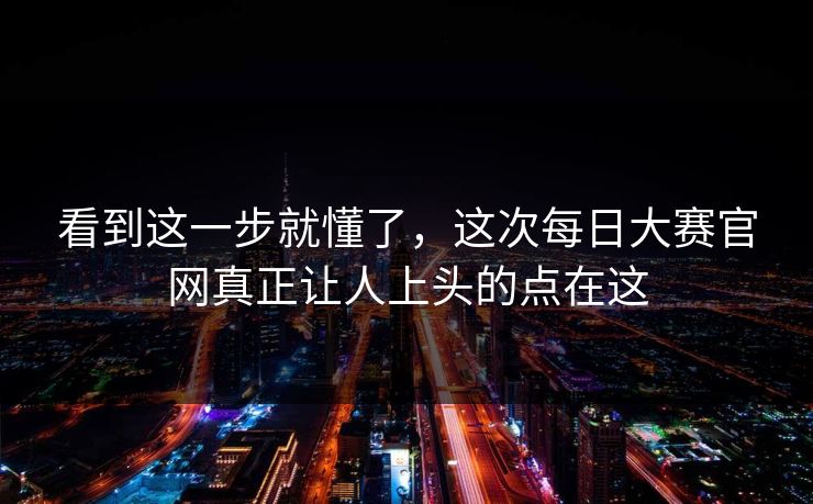 看到这一步就懂了，这次每日大赛官网真正让人上头的点在这