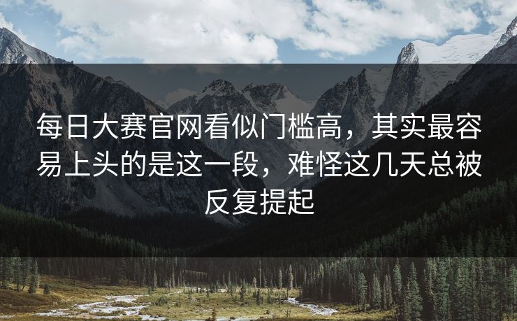 每日大赛官网看似门槛高，其实最容易上头的是这一段，难怪这几天总被反复提起
